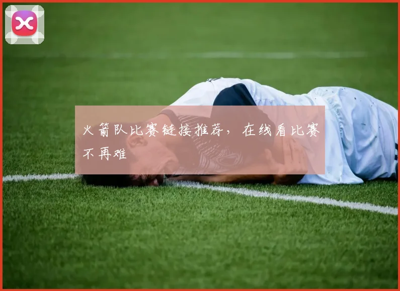 火箭队比赛链接推荐，在线看比赛不再难